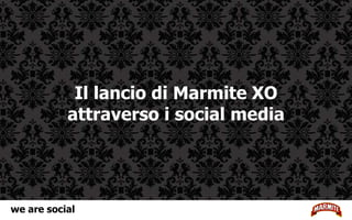 Il lancio di Marmite XO attraverso  i social media we are social 