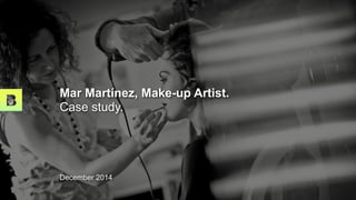 Mar Martnez, Make-up Artist.
Case study.
December 2014
 