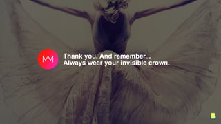 Thank you. And remember...
Always wear your invisible crown.
 