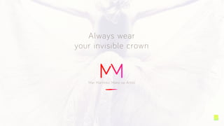 Always wear
your invisible crown
Mar Martinez, Make-up Artist
 