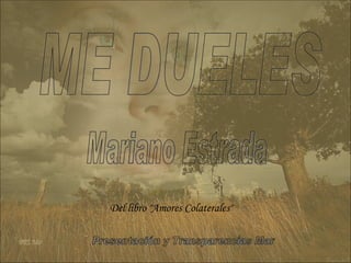ME DUELES Mariano Estrada Del libro &quot;Amores Colaterales&quot; Presentación y Transparencias Mar 