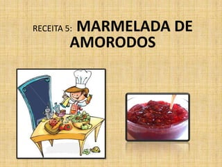 RECEITA 5:  MARMELADA DE AMORODOS 