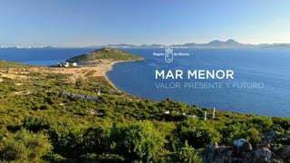 MAR MENOR
VALOR. PRESENTE Y FUTURO.
 