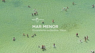 MAR MENOR
Ecosistema sostenible. Mejor.
 