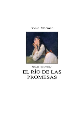 Sonia MarmenSonia Marmen
AALMALMA DEDE HHIGHLANDERIGHLANDER, 4, 4
EL RÍO DE LASEL RÍO DE LAS
PROMESASPROMESAS
 