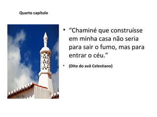 Quarto capítulo “ Chaminé que construísse em minha casa não seria para sair o fumo, mas para entrar o céu.” (Dito do avô Celestiano) 