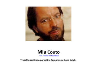 Mia  Couto  Guia Turistico de Moçambique Trabalho realizado por Altina Fernandes e Ilona Kulyk. 