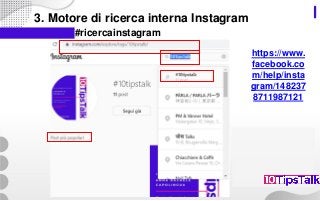 3. Motore di ricerca interna Instagram
#ricercainstagram
https://www.
facebook.co
m/help/insta
gram/148237
8711987121
 