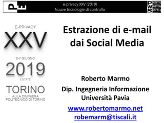 Estrazione di e-mail
dai Social Media
Roberto Marmo
Dip. Ingegneria Informazione
Università Pavia
www.robertomarmo.net
robemarm@tiscali.it
 