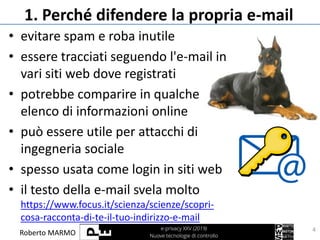 Roberto MARMO
1. Perché difendere la propria e-mail
4
• evitare spam e roba inutile
• essere tracciati seguendo l'e-mail i...