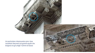 Un particolare interessante sono i due
cassettoni decorati con grandi aquile che
tengono tra gli artigli i fulmini di Giove
 