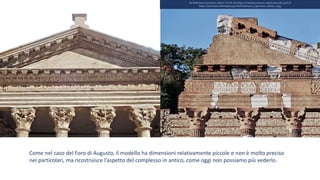 Da Wikimedia Commons: Zairon / CC BY-SA (https://creativecommons.org/licenses/by-sa/4.0)
https://commons.wikimedia.org/wiki/File:Brescia_Capitolium_Giebel_4.jpg
Come nel caso del Foro di Augusto, il modello ha dimensioni relativamente piccole e non è molto preciso
nei particolari, ma ricostruisce l’aspetto del complesso in antico, come oggi non possiamo più vederlo.
 