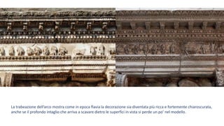 La trabeazione dell’arco mostra come in epoca flavia la decorazione sia diventata più ricca e fortemente chiaroscurata,
anche se il profondo intaglio che arriva a scavare dietro le superfici in vista si perde un po’ nel modello.
 