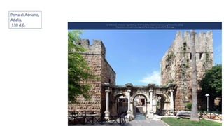 Porta di Adriano,
Adalia,
130 d.C. Da Wikimedia Commons: Ingo Mehling / CC BY-SA (https://creativecommons.org/licenses/by-sa/3.0)
https://commons.wikimedia.org/wiki/File:Antalya_-_Hadrian%27s_Gate.jpg
 