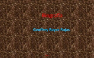 Biografía
Geoffrey Royce Rojas
Zury
 