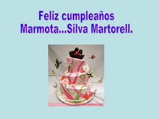 Feliz cumpleaños Marmota...Silva Martorell. 
