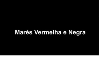 Marés Vermelha e Negra




Nomes: Matheus Bastos Alves e Matheus C. dos Santos
 