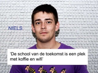 NIELS




‘De school van de toekomst is een plek
met koffie en wifi’
 