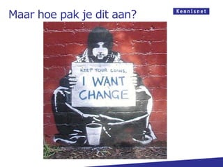 Maar hoe pak je dit aan?
 