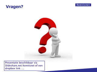 Vragen?




Presentatie beschikbaar via
Slideshare.net/kennisnet of een
dropbox link…..
 