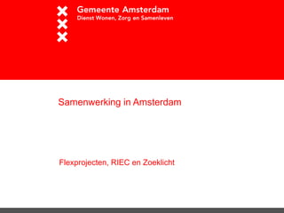 Samenwerking in Amsterdam
Flexprojecten, RIEC en Zoeklicht
 