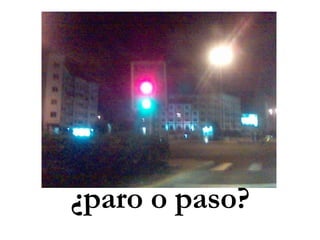 ¿paro o paso? 