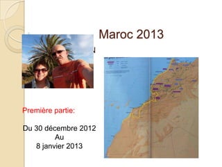 Maroc 2013
par Babou et JN
Première partie:
Du 30 décembre 2012
Au
8 janvier 2013
 