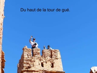 Du haut de la tour de gué.
 