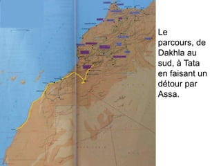 Le
parcours, de
Dakhla au
sud, à Tata
en faisant un
détour par
Assa.
 
