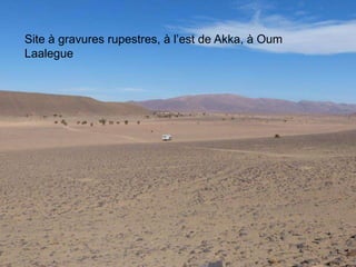 Site à gravures rupestres, à l’est de Akka, à Oum
Laalegue
 