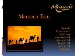 Marocco Tour
Nomade
Experiences è
un’agenzia
autorizzata dal
Ministero del
Turismo del
Governo del
Marocco.
 