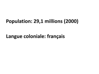 Population: 29,1 millions (2000)

Langue coloniale: français
 