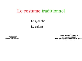 Le   costume  traditionnel La djellaba  Le caftan 