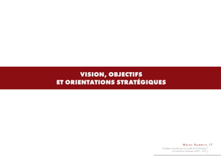 VISION, OBJECTIFS
ET ORIENTATIONS STRATÉGIQUES




                                                   M a r o c N u m e r i c 17
                           Stratégie nationale pour la société de l’information
                                      et l’économie numérique 2009 – 2013
 