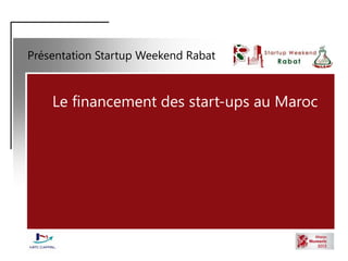 Présentation Startup Weekend Rabat



    Le financement des start-ups au Maroc
 