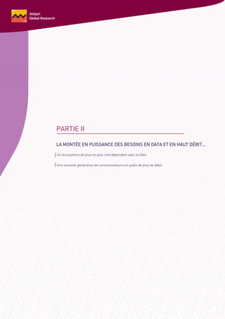 PARTIE II
LA MONTÉE EN PUISSANCE DES BESOINS EN DATA ET EN HAUT DÉBIT...
Un écosystème de plus en plus interdépendant avec la Data
Une nouvelle génération de consommateurs en quête de plus de débit
 