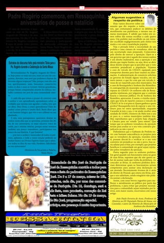 5                                                                          Via Real

 Padre Rogério comemora, em Ressaquinha,                                                                                              Algumas sugestões a

      aniversários de posse e natalício
                                                                                                                                       respeito da política
                                                                                                                                         Hoje vamos discorrer sobre um
                                                                                                                                     assunto que diz respeito a todos
   O mês de fevereiro é mar-         cio.                                        Santo, transmitindo fé, amor e                      nós, que costumamos padecer os defeitos de
cante na vida de Pe. Rogério             A Missa festiva foi celebrada           a alegria que vem de Deus, re-                      atendimento nas prefeituras, e mesmo nas câ-
                                                                                                                                     maras municipais. É sabido que todos nós so-
Augusto de Oliveira e de seus        no dia 26/02 na Matriz de São               presentando a plena doação a
                                                                                                                                     mos reféns das nossas escolhas a cada quatro
paroquianos. No dia 17 de fe-        José. Os paroquianos marca-                 favor da Obra Divina.                               anos. Um prefeito mal-escolhido ou um verea-
vereiro Pe. Rogério completou        ram presença e participaram                    Após a Celebração Eucarís-                       dor escolhido negligentemente pelo eleitor tem
8 anos de posse como pároco          da abençoada celebração da                  tica, Pe. Rogério ofereceu, na                      muito a ver com a insatisfação popular.
em São José da Ressaquinha,          Santa Missa. Padre Rogério re-              casa paroquial, um delicioso                            Veja o prezado leitor a necessidade de um
e no dia 28 de fevereiro come-       alizou a celebração verdadeira-             jantar a amigos e representan-                      prefeito e uma câmara de vereadores, além de
                                                                                                                                     um secretariado mais preparado. Comecemos
morou seu aniversário natalí-        mente inspirado pelo Espírito               tes dos paroquianos.
                                                                                                                                     pelo direito de exercer a oposição. Opor-se a
                                                                                                                                     um governo que não é aquele dos nossos sonhos
                                                                                                                                     é um direito inalienável, mas a oposição é um
  Extratos do discurso feito pela ministra Tânia para o                                                                              direito que impõe limites, ou seja, deve-se abrir
                                                                                                                                     desse direito sempre que se perceber que o voto
    Pe. Rogério durante a Celebração da Santa Missa:                                                                                 contrário prejudicará a população. Vejamos
                                                                                                                                     o caso do veículo do CISALV, equipado para
     Reverendíssimo Pe. Rogério Augusto de Olivei-                                                                                   transportar doentes para fazer exames ou inter-
 ra, hoje passa-se mais um ano, mais um ano de con-                                                                                  nações. A administração do consórcio solicitou
 quistas, derrotas, mas será que podemos chamar de        Ministra Tânia e Pe. Rogério                                               ao governo do Estado alguns veículos, em nú-
 derrotas alguns tropeços? Não, porque com eles nós                                                                                  mero menor, o que fez com que um veículo ti-
                                                                                                                                     vesse de ser repartido para dois municípios. Era
 nos aperfeiçoamos mais, buscamos consertá-los
                                                                                                                                     o caso de Ressaquinha e Senhora dos Remédios.
 todos os dias e esses se tornam vitórias grandiosas,                                                                                A contrapartida do município seria aumentar o
 porque foram conquistadas através do esforço, tra-                                                                                  repasse ao CISALV. Os senhores edis de Ressa-
 balho contínuo em prol de uma comunidade intei-                                                                                     quinha rejeitaram, por julgarem que o contrato
 ra.                                                                                                                                 lesaria o interesse público. Os de Senhora dos
     A cada dia que temos o prazer de conviver com                                                                                   Remédios, aprovaram. E assim, o vizinho muni-
 o senhor é um aprendizado, aprendemos sobre as           Marcelo Patrus, João Pedro e Pe. Rogério                                   cípio que teria de repartir conosco o veículo do
 verdades que mesmo sem agradar a todos, tem que                                                                                     CISALV, tê-lo-á só para si. Quem ganhou e quem
 ser ditas. Meu Deus, e como aprendemos! Falar do                                                                                    perdeu? Ressaquinha terá de esperar o ano vin-
 senhor como pároco é muito fácil. Basta dizer que                                                                                   douro para ter outra oportunidade, enquanto
                                                                                                                                     Carandaí já tem o seu, e vai ainda receber uma
 é um homem íntegro, que vive o seu celibato na sua
                                                                                                                                     unidade do SAMU, Desterro do Melo tem o seu
 plenitude...                                                                                                                        só para si, e outros municípios também têm.
     E nós, seus paroquianos, queremos desejar ao                                                                                    Mas suponhamos que o projeto haja chegado
 senhor nesta data que se aproxima, próximo dia 28,                                                                                  à Câmara para ser votado “para ontem’’. Que
 dia do seu aniversário, os mais sinceros votos de                                                                                   tempo que os senhores vereadores da oposição
 saúde, paz e muitas vitórias, porque assim seremos       Eustáquio (Tatá), Rosiane, Rodrigo (secretário paroquial em Carandaí),     teriam para avaliar se o seu voto contrário pre-
 também um pouco vencedores, participamos um              Pe. João Paulo Guedes (Carandaí), Pe. Vicente (Capela Nova), Pe.
                                                          Rogério                                                                    judicaria ou não o povo?
 pouco da sua história. E que história!                                                                                                  Defendemos que o Gabinete do Prefeito en-
     ... por isso o senhor é merecedor de todos os prê-                                                                              vie com bastante antecedência os projetos para
 mios, aplausos, e toda a nossa oração pedindo ao                                                                                    que os vereadores da oposição, reunidos entre
                                                                                                                                     si, possam discuti-lo e verificar se o seu voto
 Senhor Jesus e ao Divino Espírito Santo que o aben-
                                                                                                                                     contrário irá prejudicar ou não o povo. Isso se-
 çoe todos os dias da sua vida. Parabéns, felicidades                                                                                ria salutar para evitar, por exemplo, que projetos
 no seu aniversário!                                                                                                                 benéficos à comunidade em geral sejam rejeita-
                    Ministros da Eucaristia e Palavra.                                                                               dos pelos vereadores da oposição.
                                    Tânia Maria           Kelson, Edyan, Vanessa, Célio Batista, Nicelly, Elizabete, Luiz Ernesto,       Outra sugestão para os senhores prefeitos.
                                                          Rosa, Denilson, Gisele, Patrícia, Thiago, Pe. Rogério e Marcelo            Em geral quando um funcionário entra no gozo
                                                                                                                                     de suas férias, supomos que ele não queira sa-
                                                                                                                                     ber de assinar nada que venha da prefeitura. Ao
                                             A Irmandade de São José da Paróquia de                                                  conceder as férias, os senhores prefeitos deve-
                                                                                                                                     riam determinar quais os funcionários seriam
                                          São José da Ressaquinha convida a todos para                                               competentes para assinar uma declaração ou
                                                                                                                                     um atestado. Recentemente tivemos de ir atrás
                                          a novena e festa do padroeiro de Ressaquinha:                                              do diretor de Pessoal, que estava em férias, por-
                                                                                                                                     que o seu substituto, sendo estagiário não pode-
                                          São José. De 9 a 17 de março, missas às 19h,                                               ria assinar a declaração.
                                          organizadas, cada dia, por uma das comuni-                                                     Assim, com essas breves sugestões para me-
                                                                                                                                     lhorar o atendimento ao público por parte das
                                          dades da Paróquia. Dia 18, domingo, será a                                                 prefeituras, e para evitar que projetos necessá-
                                                                                                                                     rios para a comunidade sejam rejeitados por le-
                                          grande festa, com procissão, coroação do Rei                                               sivos, sem maior exame, encerramos este nosso
                                                                                                                                     artigo.
                                          da Festa e Missa Solene. No dia 19 de março,
                                                                                                                                          João Paulo Ferreira de Assis, Professor de
                                          dia de São José, programação especial.                                                      História na EE Deputado Patrus de Sousa, em
                                                                                                                                      Carandaí, e autor da História do Município de
                                             Participe, sua presença é muito importante.                                                                    Senhora dos Remédios.
 