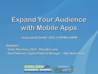 Expand Your Audience with Mobile Apps Jacob Javits Center 1A10, 3:45PM-4:45PM Speakers:  ,[object Object]