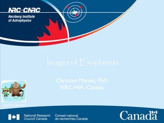 Images of Exoplanets Christian Marois, PhD NRC-HIA, Canada Triumf, November 2010 
