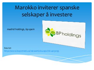 Marokko inviterer spanske
           selskaper å investere

  madrid holdings, bp spain




Source:
http://www.baystreet.ca/viewarticle.aspx?id=403093
 