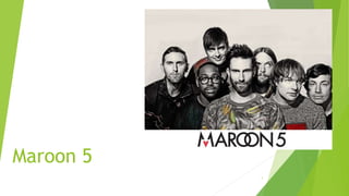 Maroon 5
1
 