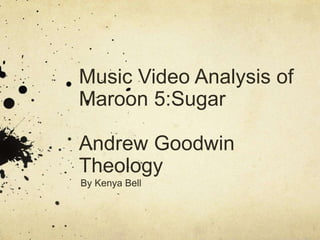 Music Video Analysis of
Maroon 5:Sugar
Andrew Goodwin
Theology
By Kenya Bell
 