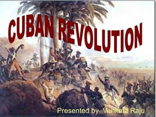Presented by  Venkata Raju CUBAN REVOLUTION 