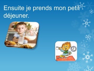 Ensuite je prends mon petit
déjeuner.
 