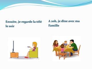 A 20h, je dîne avec ma
Famille
Ensuite, je regarde la télé
le soir
 