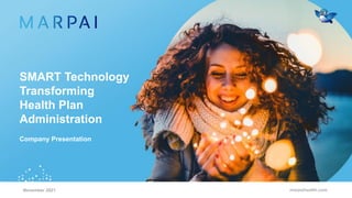 marpaihealth.com
SMART Technology
Transforming
Health Plan
Administration
Company Presentation
November 2021
 
