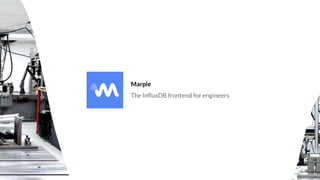 Marple
The InﬂuxDB frontend for engineers
 
