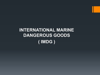 INTERNATIONAL MARINE
DANGEROUS GOODS
( IMDG )
 