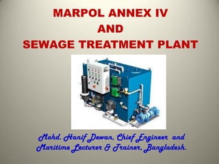 MARPOL ANNEX IV
AND
SEWAGE TREATMENT PLANT
Mohd. Hanif Dewan, Chief Engineer and
Maritime Lecturer & Trainer, Bangladesh.
6/3/2014 1
 