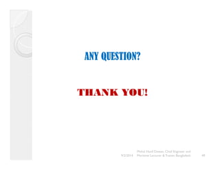 ANY QUESTION? 
THANK YOU! 
49 
Mohd. Hanif Dewan, Chief Engineer and 
9/2/2014 Maritime Lecturer & Trainer, Bangladesh 
